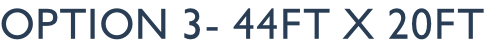option 3- 44ft x 20ft